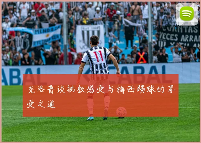 克洛普谈执教感受与梅西踢球的享受之道