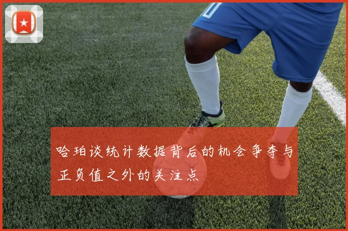 哈珀谈统计数据背后的机会争夺与正负值之外的关注点